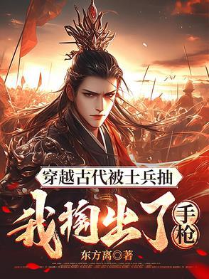 穿越古代被士兵抽，我掏出了手枪